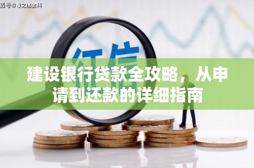 乾安建设银行贷款全攻略，从申请到还款的详细指南