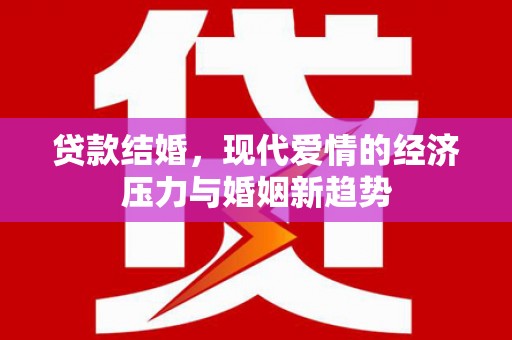 库尔勒贷款结婚，现代爱情的经济压力与婚姻新趋势