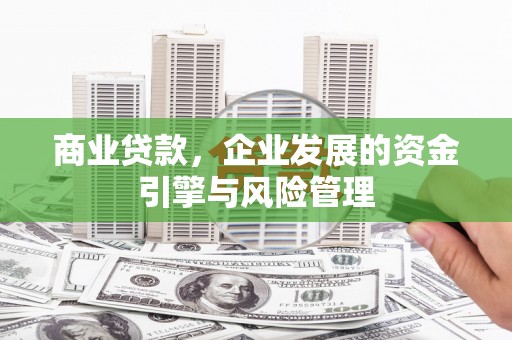 汉源商业贷款，企业发展的资金引擎与风险管理