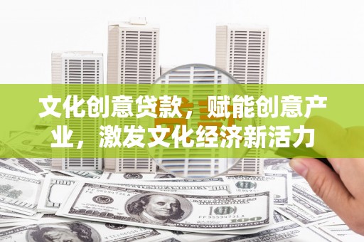 城西文化创意贷款，赋能创意产业，激发文化经济新活力