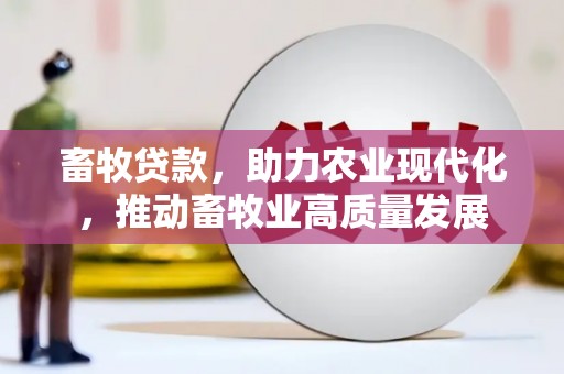 康马畜牧贷款，助力农业现代化，推动畜牧业高质量发展