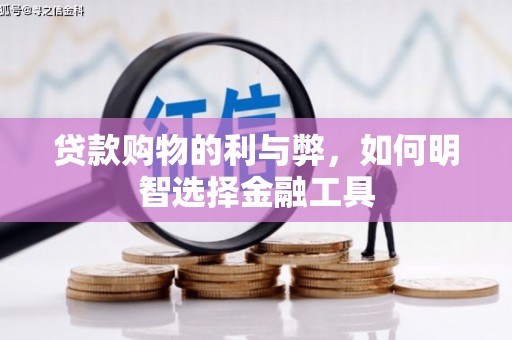 红原贷款购物的利与弊，如何明智选择金融工具
