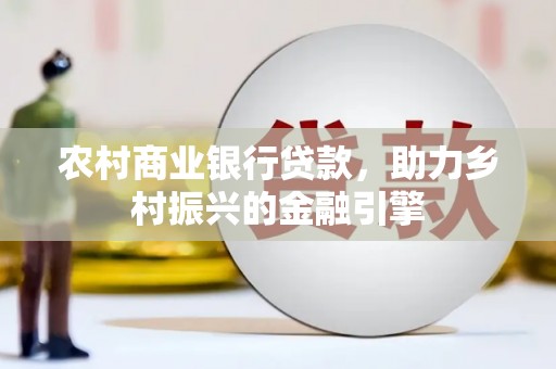 太白农村商业银行贷款，助力乡村振兴的金融引擎