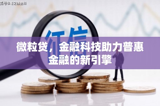 浦东微粒贷，金融科技助力普惠金融的新引擎