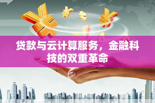 四子王旗贷款与云计算服务，金融科技的双重革命