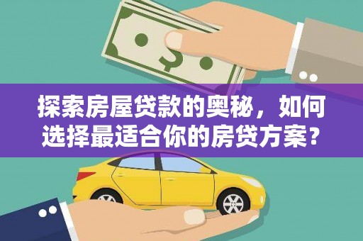 长兴探索房屋贷款的奥秘，如何选择最适合你的房贷方案？