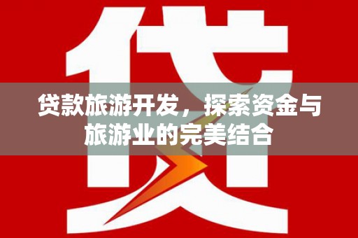 龙湾贷款旅游开发，探索资金与旅游业的完美结合