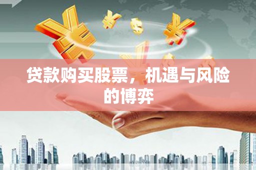 桐城贷款购买股票，机遇与风险的博弈