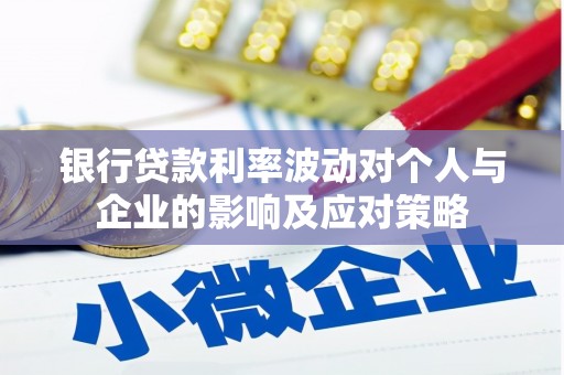 淮上银行贷款利率波动对个人与企业的影响及应对策略