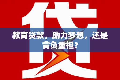 平乡教育贷款，助力梦想，还是背负重担？
