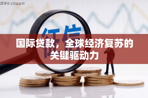 太平国际贷款，全球经济复苏的关键驱动力