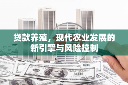 丰原贷款养殖，现代农业发展的新引擎与风险控制