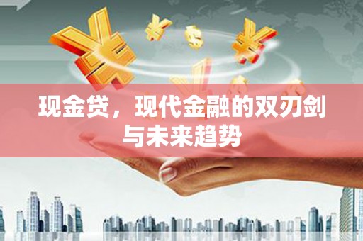 延安现金贷，现代金融的双刃剑与未来趋势