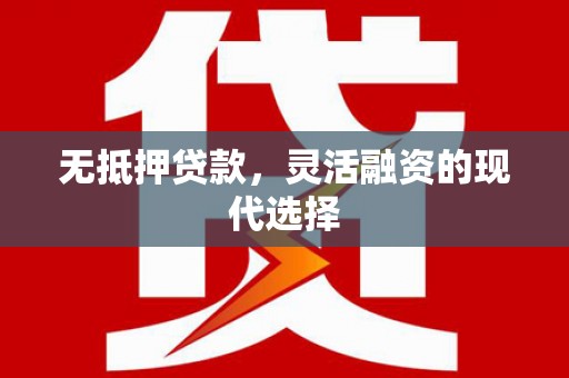 滦南无抵押贷款，灵活融资的现代选择