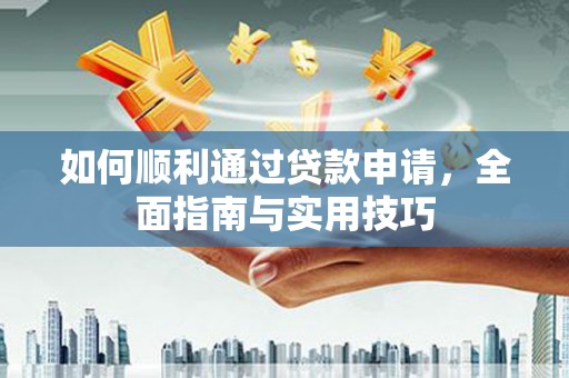 桥东如何顺利通过贷款申请，全面指南与实用技巧