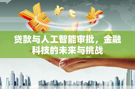 祁县贷款与人工智能审批，金融科技的未来与挑战