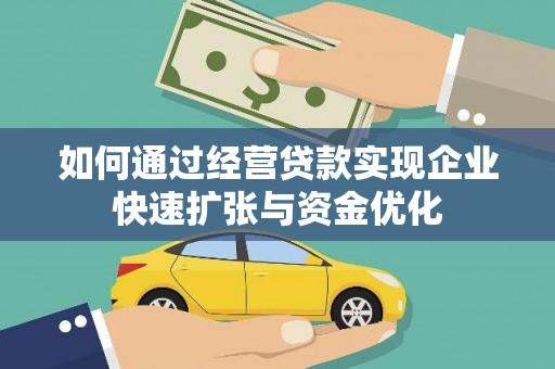 延吉如何通过经营贷款实现企业快速扩张与资金优化