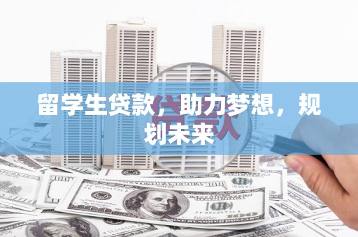 越城留学生贷款，助力梦想，规划未来
