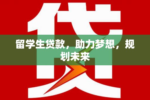 乌来留学生贷款，助力梦想，规划未来