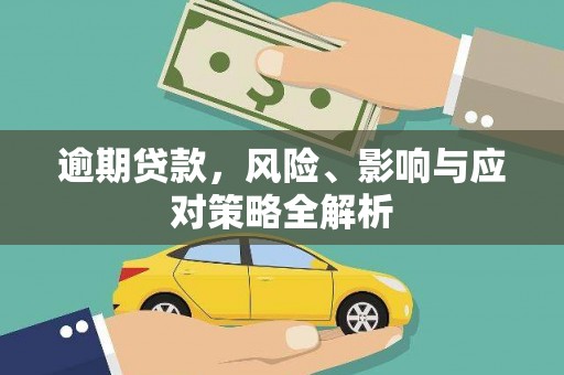 介休逾期贷款，风险、影响与应对策略全解析