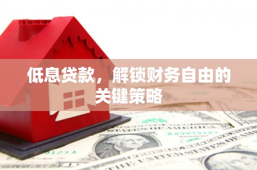 金湾低息贷款，解锁财务自由的关键策略
