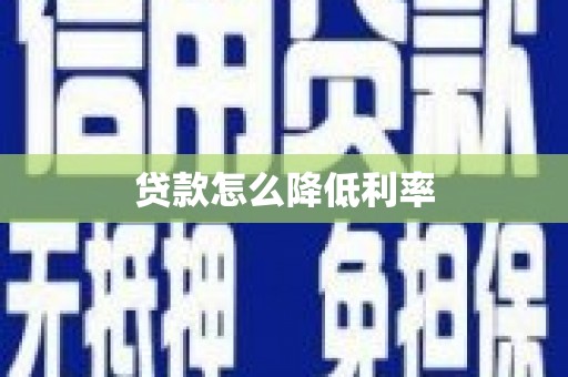 竹溪贷款怎么降低利率