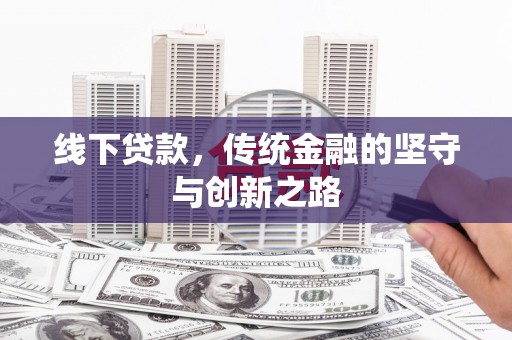 化德线下贷款，传统金融的坚守与创新之路