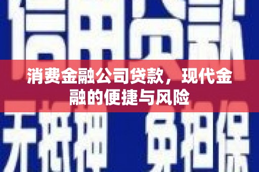 行唐消费金融公司贷款，现代金融的便捷与风险