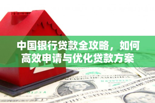吴中中国银行贷款全攻略，如何高效申请与优化贷款方案